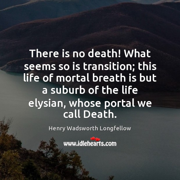 There is no death! What seems so is transition; this life of Henry Wadsworth Longfellow Picture Quote
