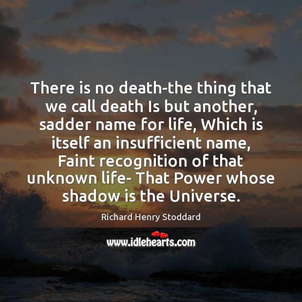 There is no death-the thing that we call death Is but another, Image