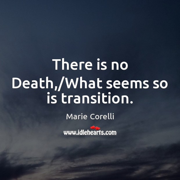 There is no Death,/What seems so is transition. Marie Corelli Picture Quote
