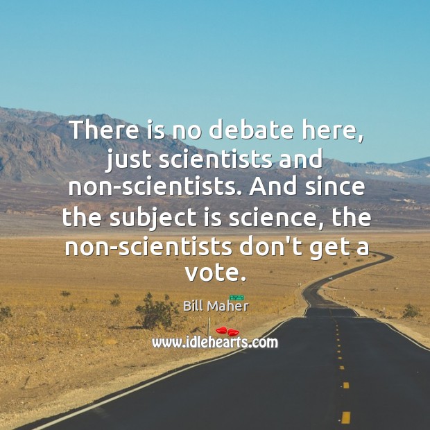 There is no debate here, just scientists and non-scientists. And since the Image