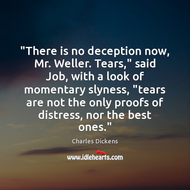 “There is no deception now, Mr. Weller. Tears,” said Job, with a Charles Dickens Picture Quote