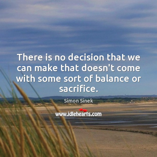 There is no decision that we can make that doesn’t come with Simon Sinek Picture Quote