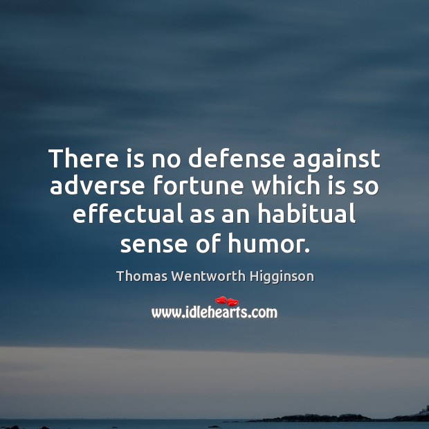 There is no defense against adverse fortune which is so effectual as Thomas Wentworth Higginson Picture Quote