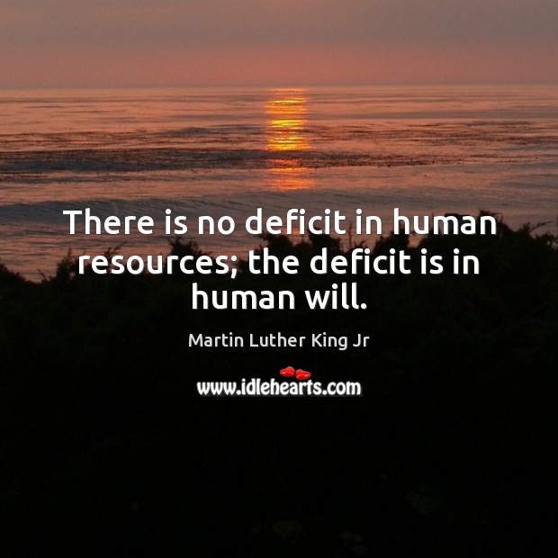 There is no deficit in human resources; the deficit is in human will. Image