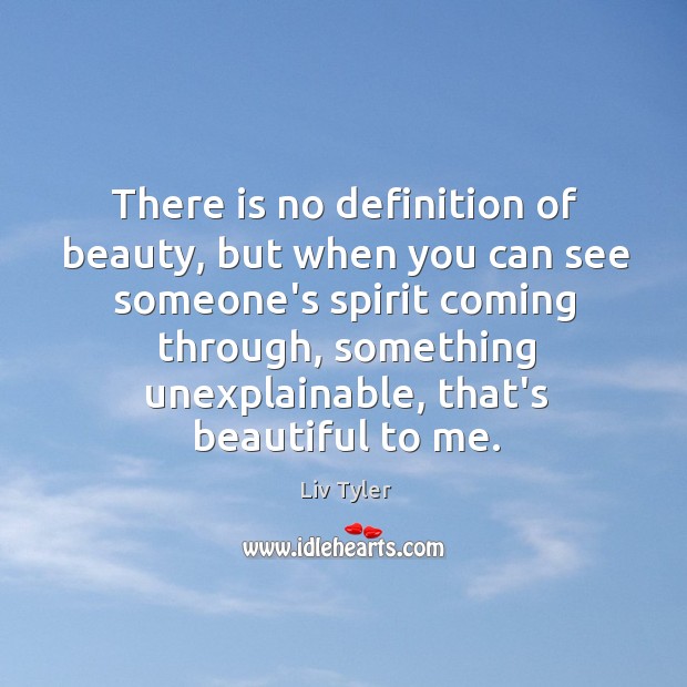There is no definition of beauty, but when you can see someone’s Liv Tyler Picture Quote