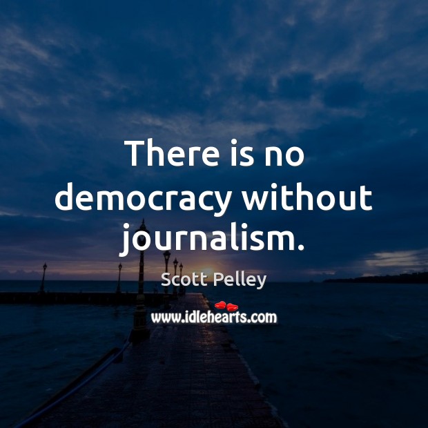 There is no democracy without journalism. Image