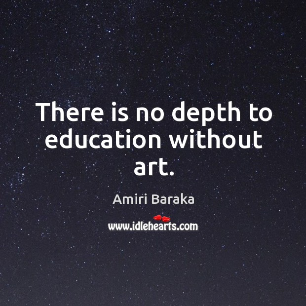 There is no depth to education without art. Amiri Baraka Picture Quote