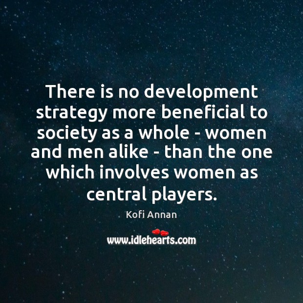 There is no development strategy more beneficial to society as a whole Kofi Annan Picture Quote