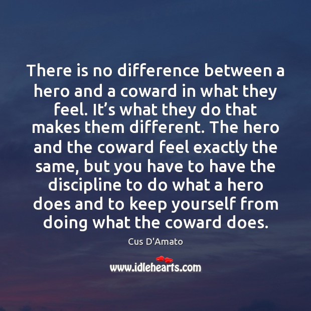 There is no difference between a hero and a coward in what Cus D’Amato Picture Quote