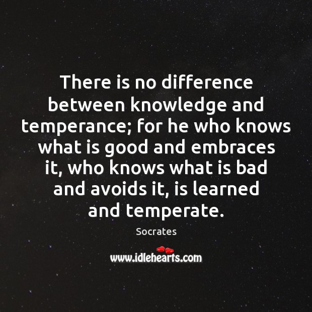 There is no difference between knowledge and temperance; for he who knows Socrates Picture Quote