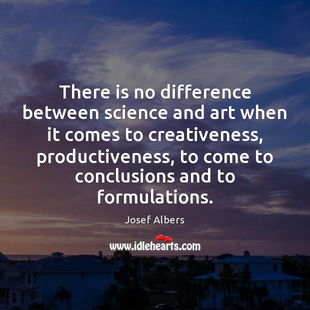There is no difference between science and art when it comes to Josef Albers Picture Quote