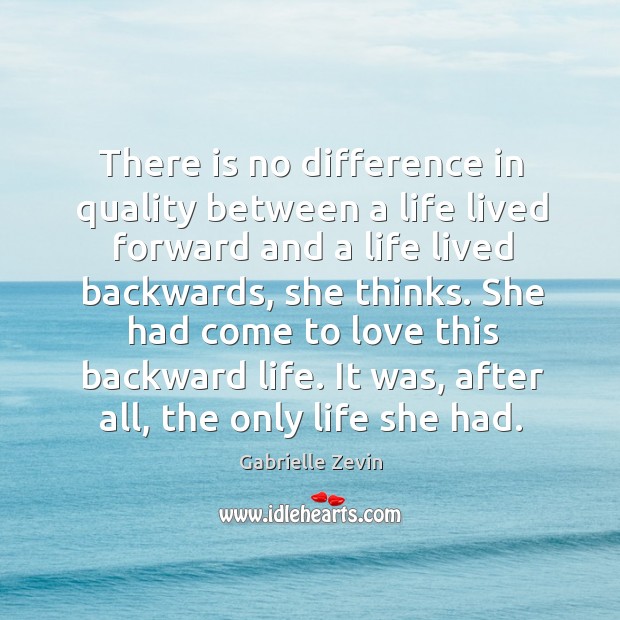 There is no difference in quality between a life lived forward and Gabrielle Zevin Picture Quote