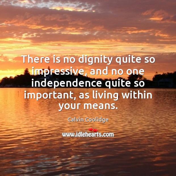 There is no dignity quite so impressive, and no one independence quite Calvin Coolidge Picture Quote