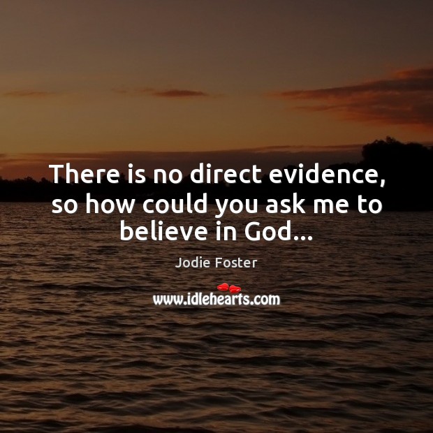 There is no direct evidence, so how could you ask me to believe in God… Image