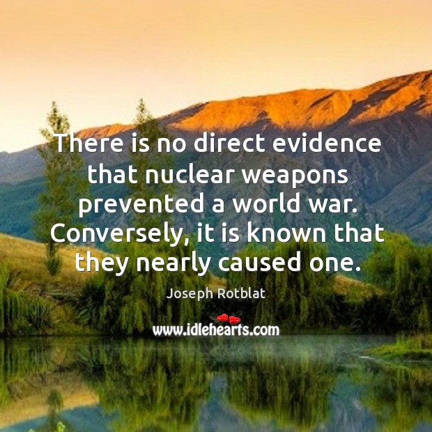There is no direct evidence that nuclear weapons prevented a world war. Conversely, it is known that they nearly caused one. Image