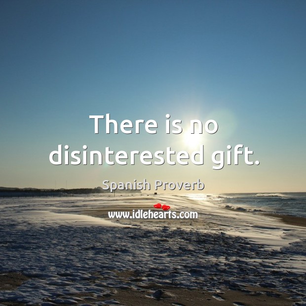 There is no disinterested gift. Spanish Proverbs Image