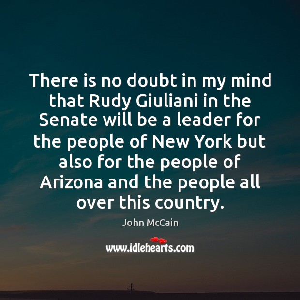 There is no doubt in my mind that Rudy Giuliani in the John McCain Picture Quote
