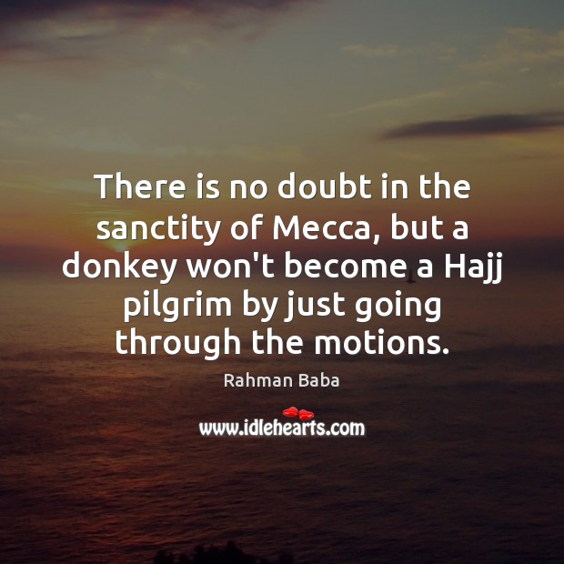 There is no doubt in the sanctity of Mecca, but a donkey Rahman Baba Picture Quote