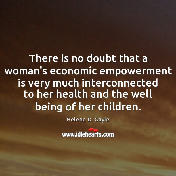 There is no doubt that a woman’s economic empowerment is very much Helene D. Gayle Picture Quote