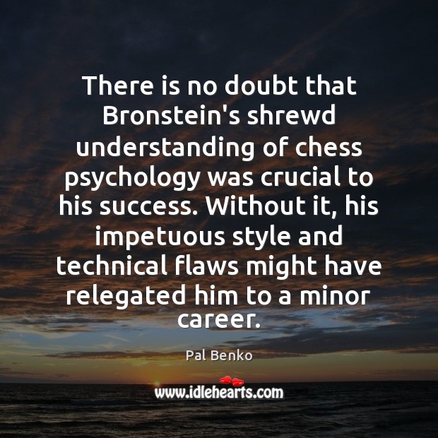 There is no doubt that Bronstein’s shrewd understanding of chess psychology was Pal Benko Picture Quote