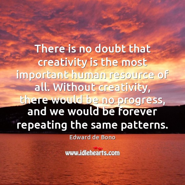 There is no doubt that creativity is the most important human resource Edward de Bono Picture Quote