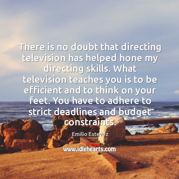 There is no doubt that directing television has helped hone my directing skills. Image