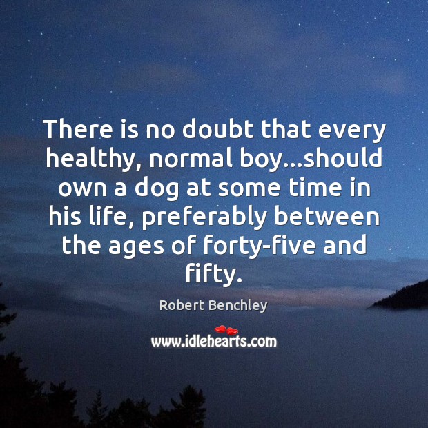 There is no doubt that every healthy, normal boy…should own a Robert Benchley Picture Quote