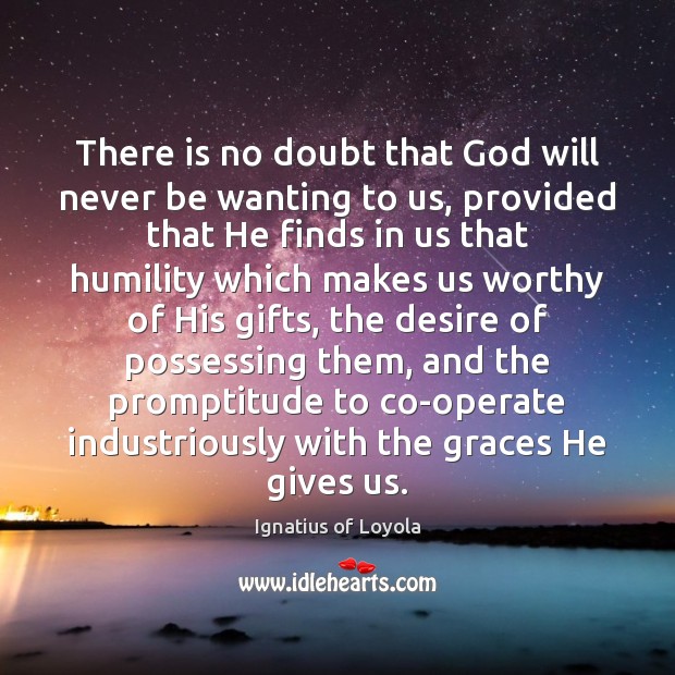 There is no doubt that God will never be wanting to us, Ignatius of Loyola Picture Quote