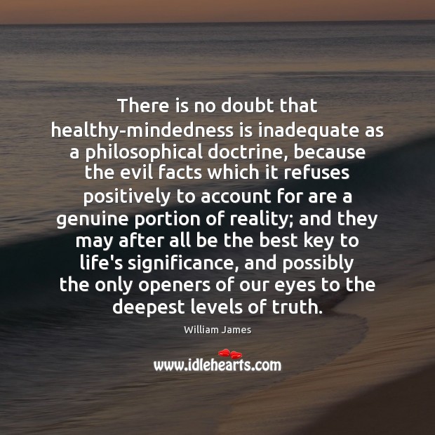 There is no doubt that healthy-mindedness is inadequate as a philosophical doctrine, William James Picture Quote