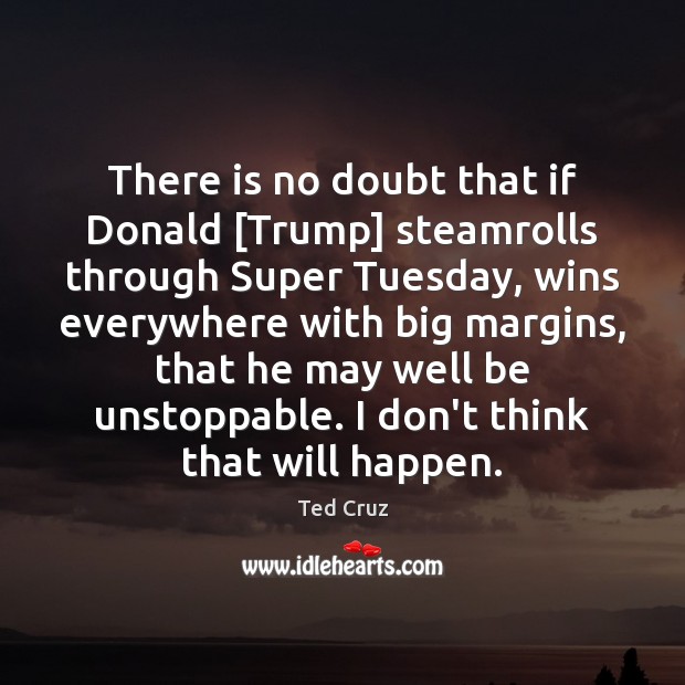 There is no doubt that if Donald [Trump] steamrolls through Super Tuesday, Unstoppable Quotes Image