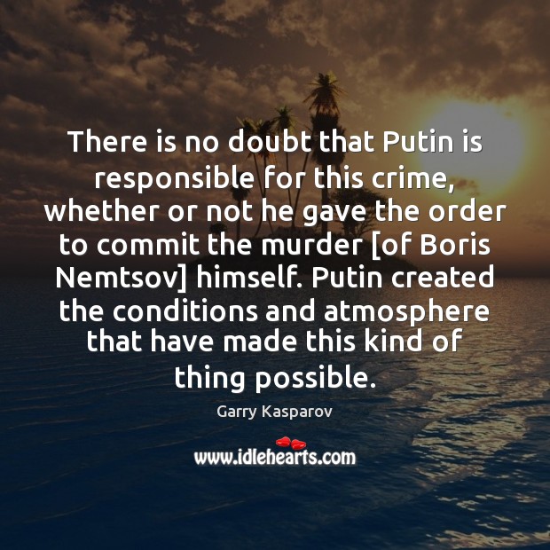There is no doubt that Putin is responsible for this crime, whether Garry Kasparov Picture Quote