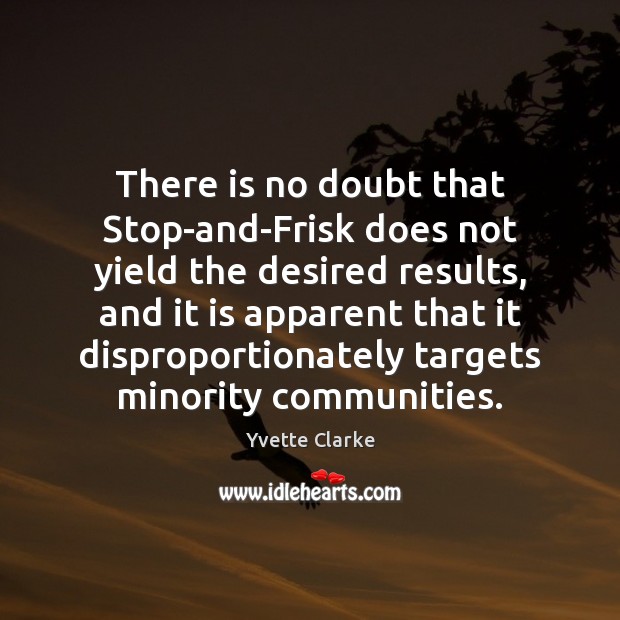 There is no doubt that Stop-and-Frisk does not yield the desired results, Yvette Clarke Picture Quote