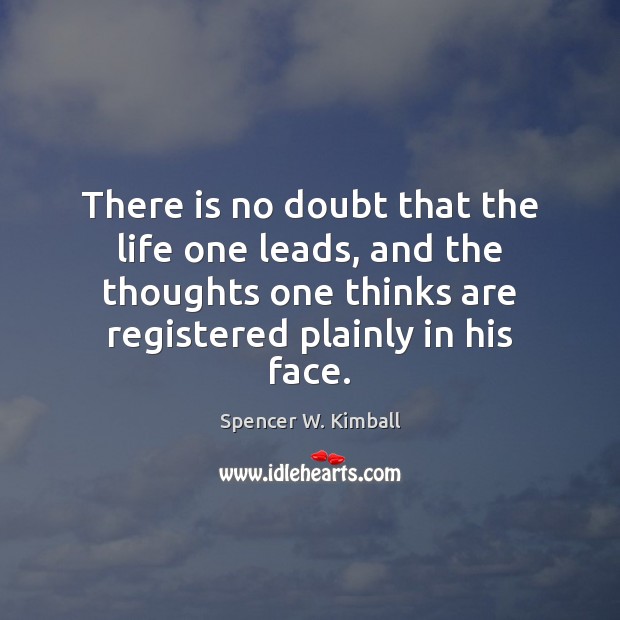 There is no doubt that the life one leads, and the thoughts Spencer W. Kimball Picture Quote