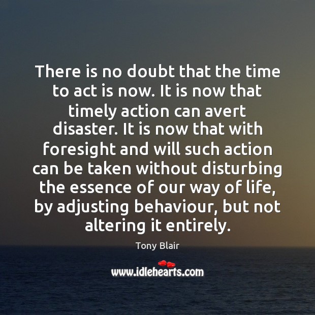 There is no doubt that the time to act is now. It Tony Blair Picture Quote
