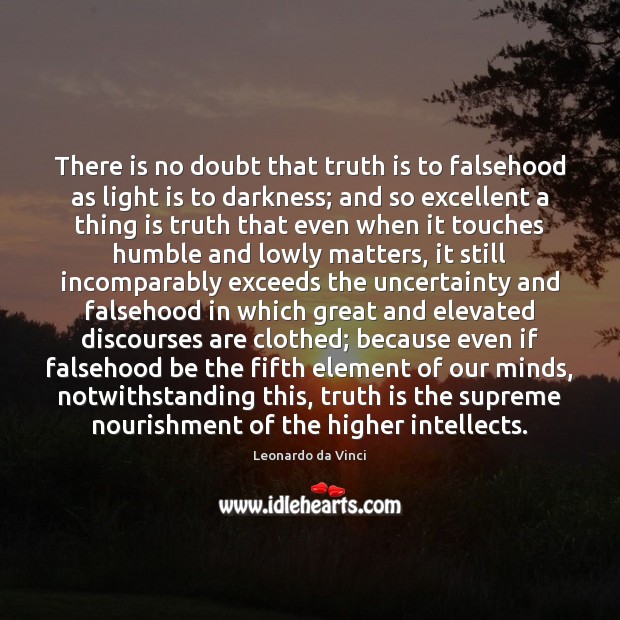 There is no doubt that truth is to falsehood as light is Leonardo da Vinci Picture Quote