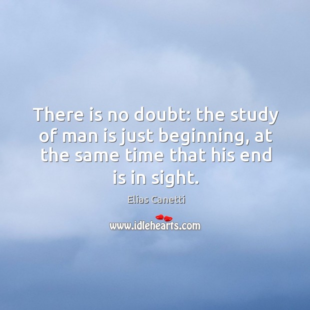 There is no doubt: the study of man is just beginning, at the same time that his end is in sight. Image