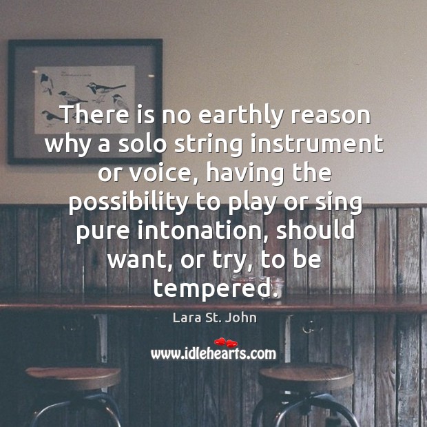 There is no earthly reason why a solo string instrument or voice, having the possibility to Lara St. John Picture Quote