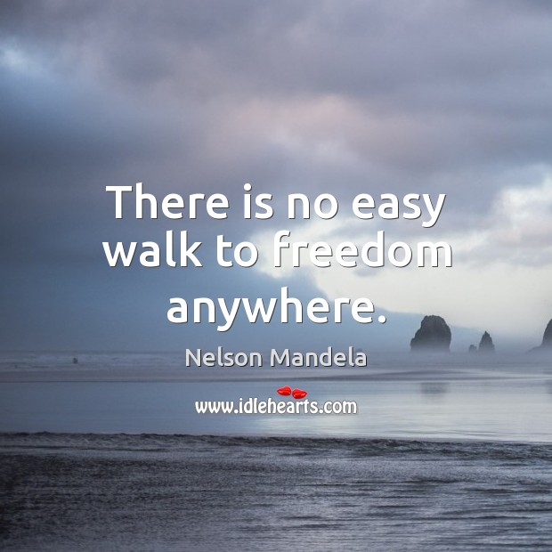 There is no easy walk to freedom anywhere. Nelson Mandela Picture Quote