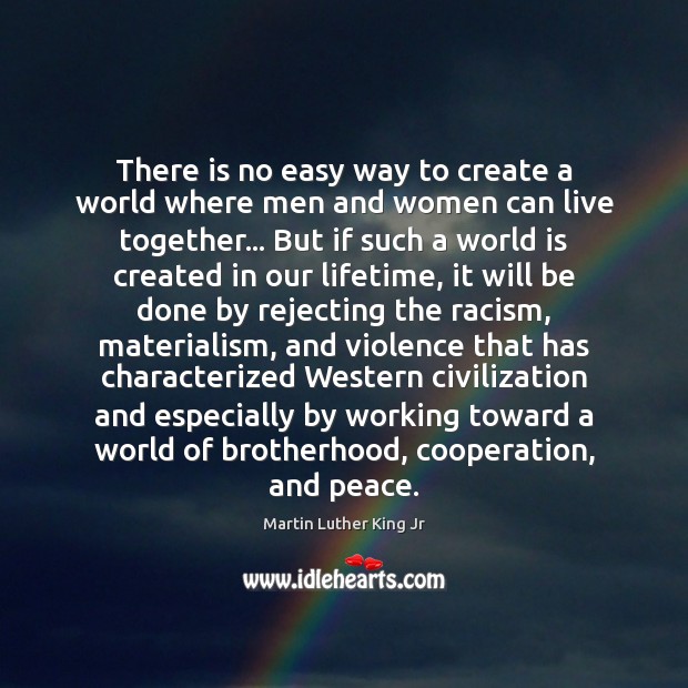 There is no easy way to create a world where men and Martin Luther King Jr Picture Quote