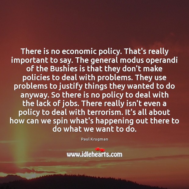 There is no economic policy. That’s really important to say. The general Paul Krugman Picture Quote