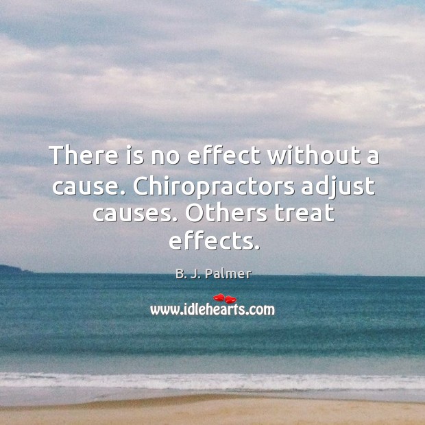 There is no effect without a cause. Chiropractors adjust causes. Others treat effects. Image