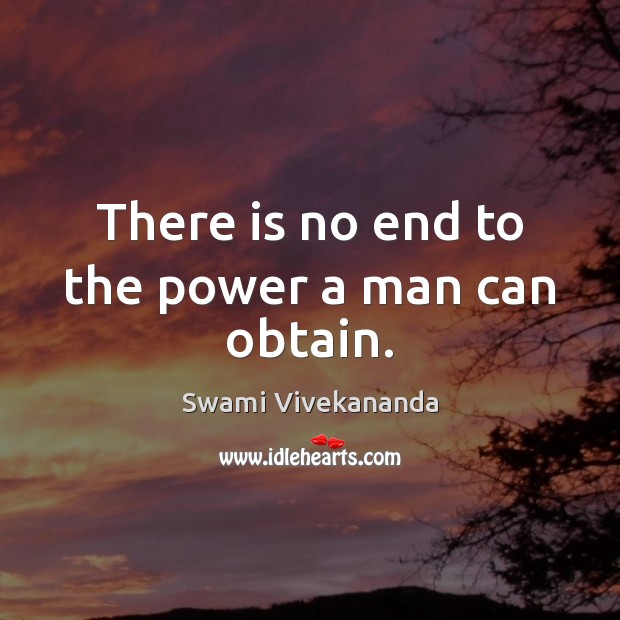 There is no end to the power a man can obtain. Swami Vivekananda Picture Quote