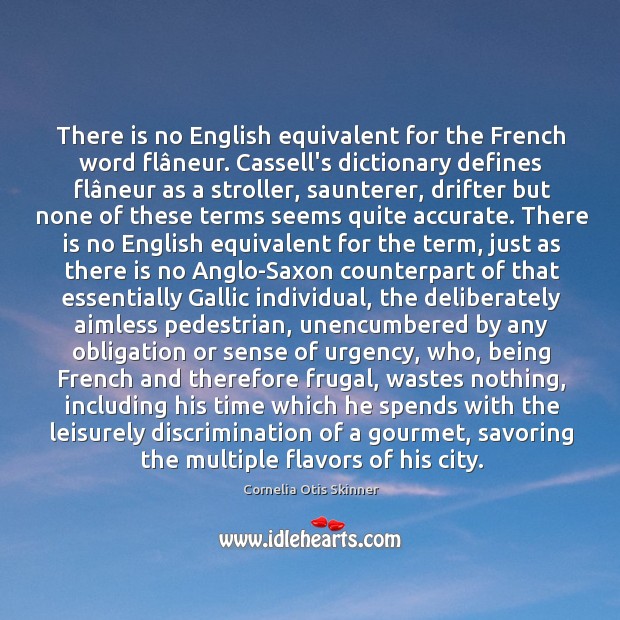 There is no English equivalent for the French word flâneur. Cassell’s Cornelia Otis Skinner Picture Quote