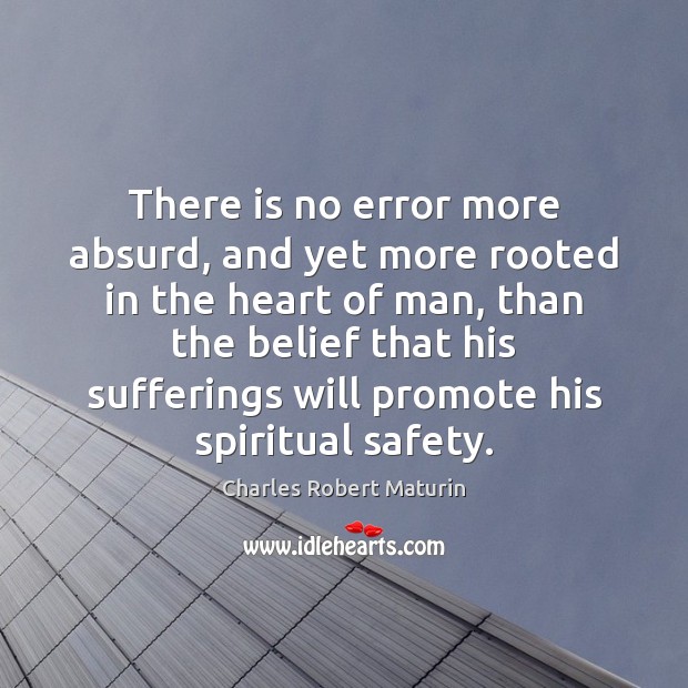 There is no error more absurd, and yet more rooted in the Charles Robert Maturin Picture Quote