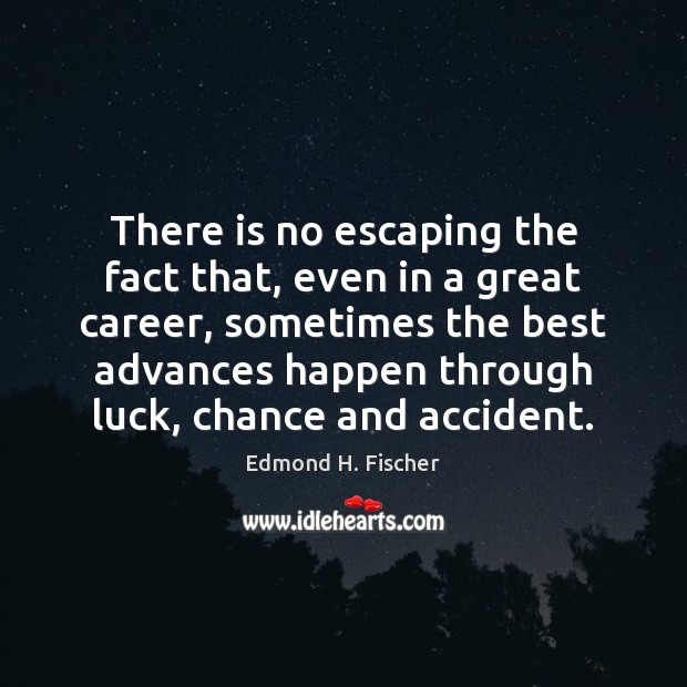 There is no escaping the fact that, even in a great career, Edmond H. Fischer Picture Quote