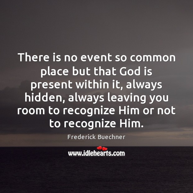 There is no event so common place but that God is present Frederick Buechner Picture Quote