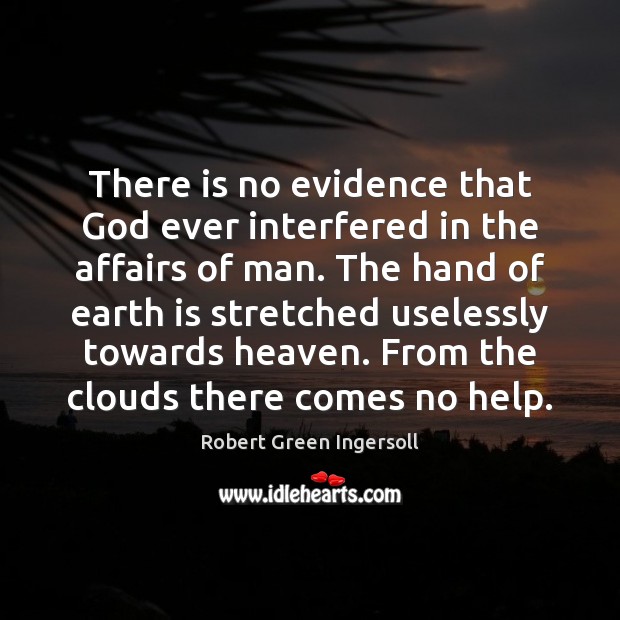 There is no evidence that God ever interfered in the affairs of Robert Green Ingersoll Picture Quote