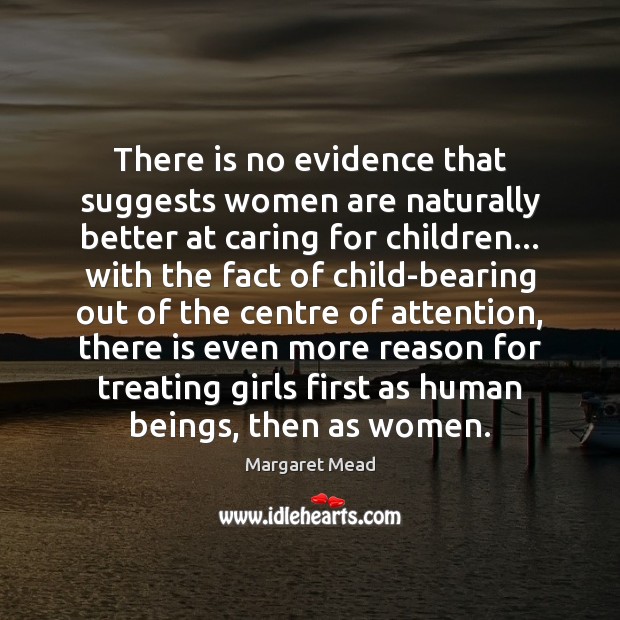 There is no evidence that suggests women are naturally better at caring Margaret Mead Picture Quote