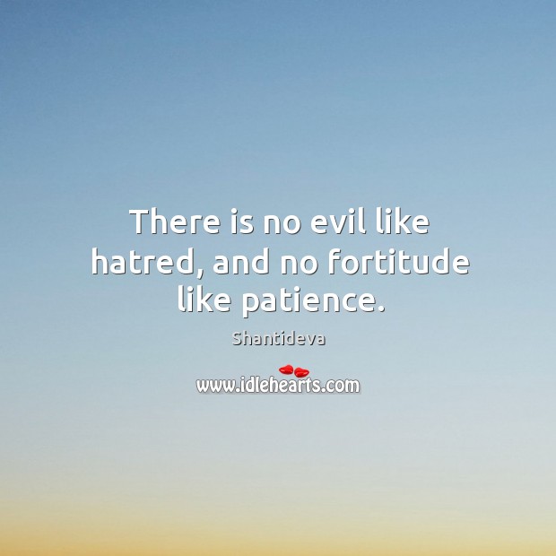 There is no evil like hatred, and no fortitude like patience. Image