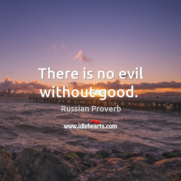 There is no evil without good. Image